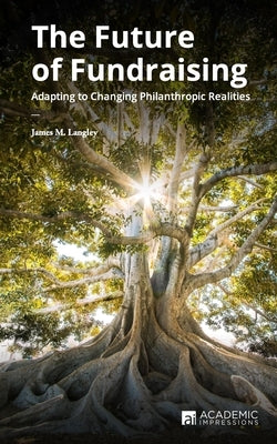 The Future of Fundraising: Adapting to Changing Philanthropic Realities by Langley, James