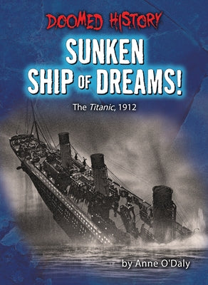 Sunken Ship of Dreams!: The Titanic, 1912 by O'Daly, Anne