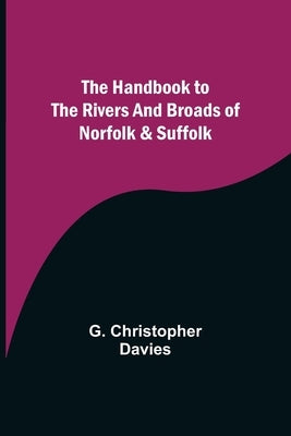 The Handbook to the Rivers and Broads of Norfolk & Suffolk by Christopher Davies, G.