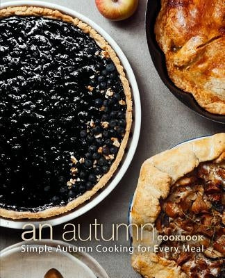 An Autumn Cookbook: Simple Autumn Cooking for Every Meal by Press, Booksumo