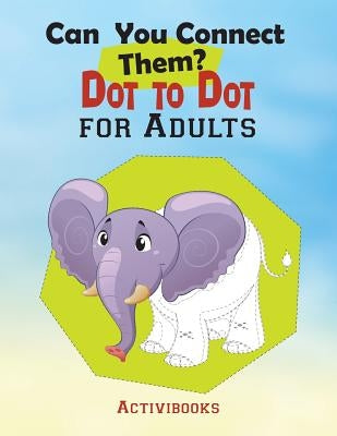 Can You Connect Them? Dot to Dot for Adults by Activibooks