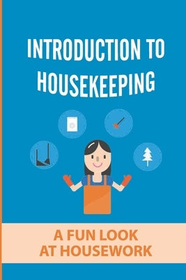 Introduction To Housekeeping: A Fun Look At Housework: Housekeeping For Beginners by Debaca, Voncile