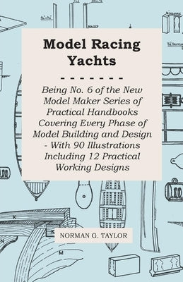 Model Racing Yachts - Being No. 6 of the New Model Maker Series of Practical Handbooks Covering Every Phase of Model Building and Design - With 90 Ill by Taylor, Norman G.