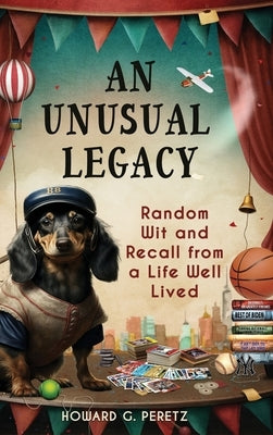 An Unusual Legacy: Random Wit and Recall from a Life Well Lived by Peretz, Howard G.