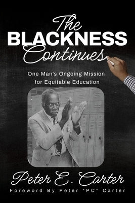 The Blackness Continues: One Man's Ongoing Mission for Equitable Education by Carter, Peter E.