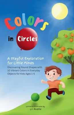 Colors in Circles - A Playful Exploration for Little Minds: Discovering Round Shapes with 10 Vibrant Colors in Everyday Objects for Kids Ages 1-5 by Rustle, Lil