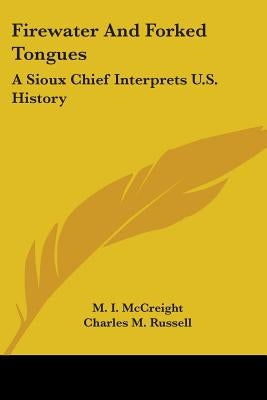 Firewater And Forked Tongues: A Sioux Chief Interprets U.S. History by McCreight, M. I.