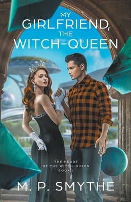 My Girlfriend, the Witch-Queen by Smythe, M. P.