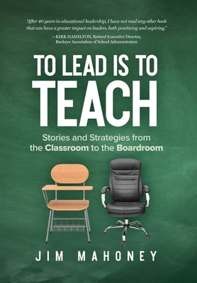 To Lead Is to Teach: Stories and Strategies from the Classroom to the Boardroom by Mahoney, Jim