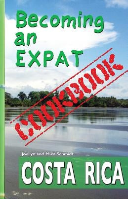 Becoming an Expat COOKBOOK: Costa Rica by Schmidt, Mike