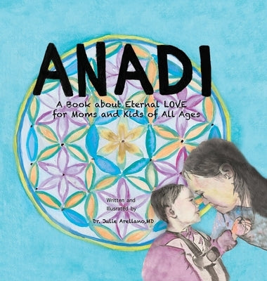 Anadi: A Book about Eternal Love for Moms and Kids of All Ages by Arellano, Julie