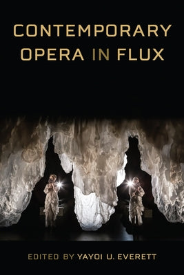 Contemporary Opera in Flux by Everett, Yayoi U.