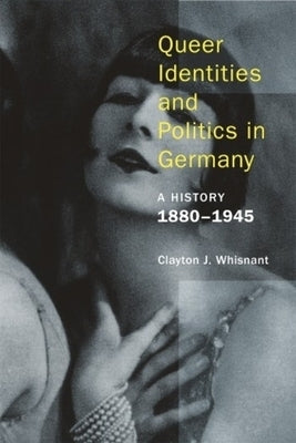 Queer Identities and Politics in Germany: A History, 1880-1945 by Whisnant, Clayton