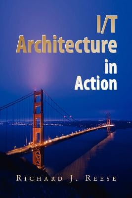 I/T Architecture in Action by Reese, Richard J.