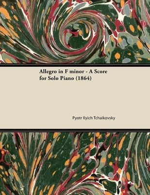 Allegro in F minor - A Score for Solo Piano (1864) by Tchaikovsky, Pyotr Ilyich