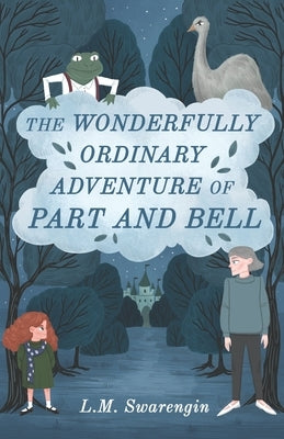 The Wonderfully Ordinary Adventure of Part and Bell by Swarengin, L. M.