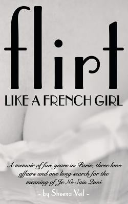 Flirt Like a French Girl: A Memoir of Paris by Veil, Sheena