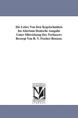 Die Lehre Von Den Kegelschnitten Im Altertum Deutsche Ausgabe Unter Mitwirkung Des Verfassers Besorgt Von R. V. Fischer-Benzon. by Zeuthen, Hieronymus Georg