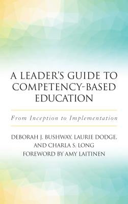 A Leader's Guide to Competency-Based Education: From Inception to Implementation by Dodge, Laurie