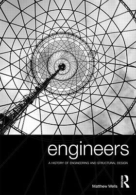 Engineers: A History of Engineering and Structural Design by Wells, Matthew