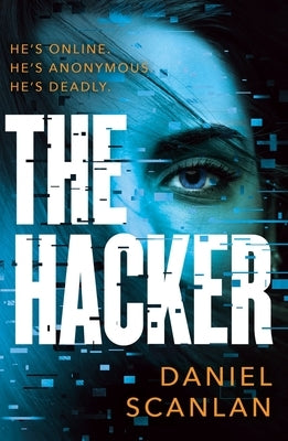 The Hacker: He's Online. He's Anonymous. He's Deadly. by Scanlan, Daniel