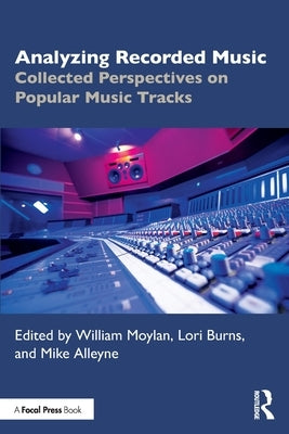 Analyzing Recorded Music: Collected Perspectives on Popular Music Tracks by Moylan, William