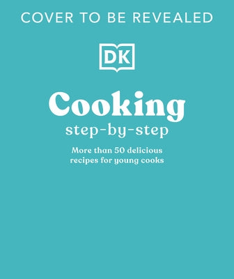 Cooking Step by Step: More Than 50 Delicious Recipes for Young Cooks by Smart, Denise