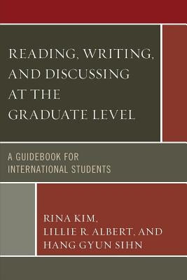 Reading, Writing, and Discussing at the Graduate Level: A Guidebook for International Students by Kim, Rina