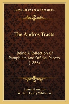 The Andros Tracts: Being A Collection Of Pamphlets And Official Papers (1868) by Andros, Edmund