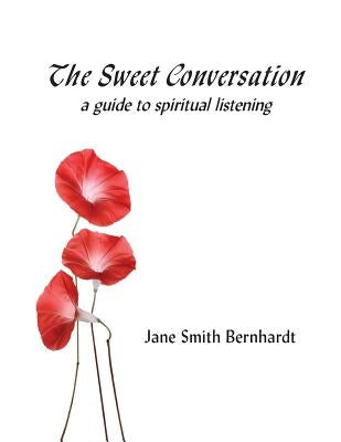 The Sweet Conversation: a guide to spiritual listening by Bernhardt, Jane Smith