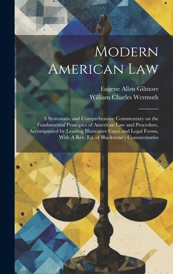 Modern American Law: A Systematic and Comprehensive Commentary on the Fundamental Principles of American law and Procedure, Accompanied by by Gilmore, Eugene Allen