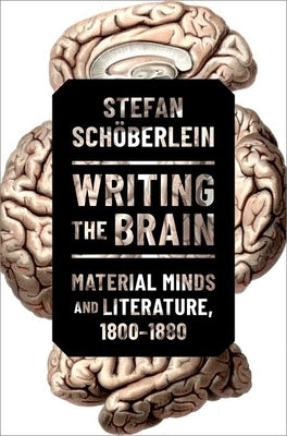 Writing the Brain: Material Minds and Literature, 1800-1880 by Sch?berlein, Stefan