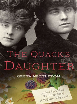 The Quack's Daughter: A True Story about the Private Life of a Victorian College Girl, Revised Edition by Nettleton, Greta