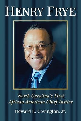 Henry Frye: North Carolina's First African American Chief Justice by Covington, Howard E.