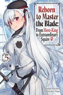 Reborn to Master the Blade: From Hero-King to Extraordinary Squire, Vol. 5 (Light Novel): Volume 5 by Hayaken