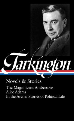 Booth Tarkington: Novels & Stories (Loa #319): The Magnificent Ambersons / Alice Adams / In the Arena: Stories of Political Life by Tarkington, Booth