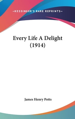 Every Life A Delight (1914) by Potts, James Henry