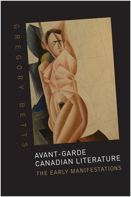 Avant-Garde Canadian Literature: The Early Manifestations by Betts, Gregory