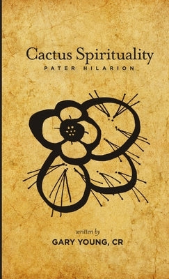 Cactus Spirituality - Pater Hilarion by Young, C. R. Gary