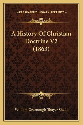 A History Of Christian Doctrine V2 (1863) by Shedd, William Greenough Thayer