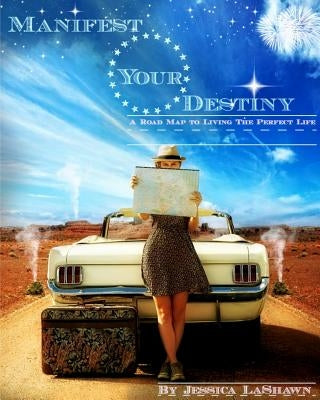 Manifest Your Destiny: A Road Map to Living the PERFECT Life: A Road Map to Living the PERFECT Life by Lashawn, Jessica