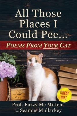 All Those Places I Could Pee by Mullarkey, Seamus