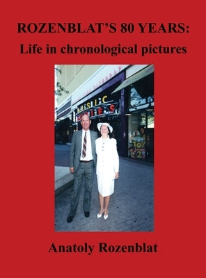 Rozenblat's 80 Years: Life in Chronological Pictures by Rozenblat, Anatoly