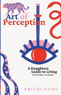 Art of Perception: A daughter's guide to living, think better live better by Kode, Krithi