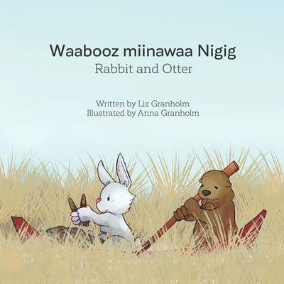 Rabbit and Otter: Waabooz miinawaa Nigig by Granholm, Anna