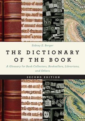 The Dictionary of the Book: A Glossary for Book Collectors, Booksellers, Librarians, and Others, 2nd Edition by Berger, Sidney E.