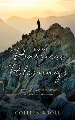 From Barriers to Blessings: Christian poetry to encourage and motivate any reader by Kroll, Colleen