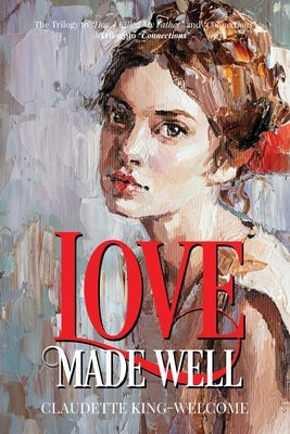 Love Made Well-The Trilogy to "How I Killed My Father" and "Connections": Trilogy to "Connections" by King-Welcome, Claudette