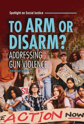 To Arm or Disarm?: Addressing Gun Violence by Clay-Murray, Denise