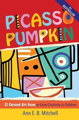 Picasso Pumpkin: 21 Curated Art Dates to Grow Creativity in Children by Mitchell, Ann E. B.